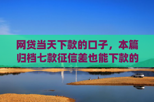 网贷当天下款的口子，本篇归档七款征信差也能下款的app